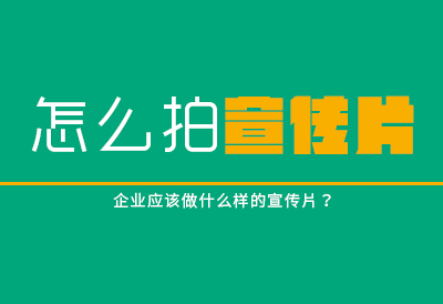 企业应该做什么样的宣传片？